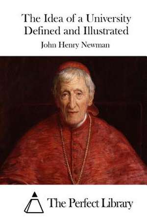 The Idea of a University Defined and Illustrated de John Henry Newman