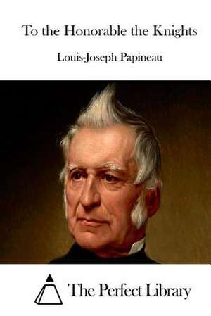 To the Honorable the Knights de Louis-Joseph Papineau