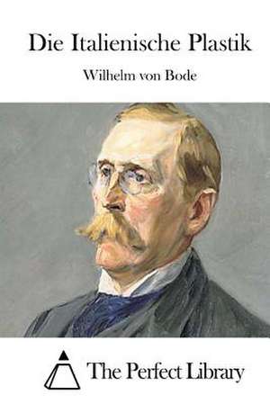 Die Italienische Plastik de Wilhelm Von Bode