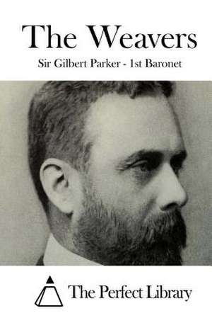 The Weavers de Sir Gilbert Parker -. 1st Baronet