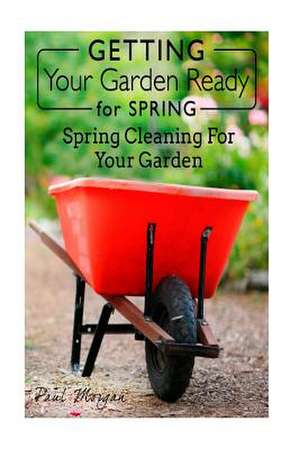 Getting Your Garden Ready for Spring de Paul Morgan