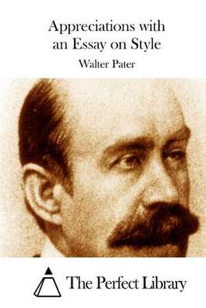 Appreciations with an Essay on Style de Walter Pater