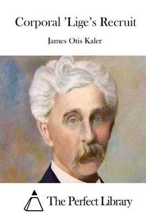 Corporal 'Lige's Recruit de James Otis Kaler