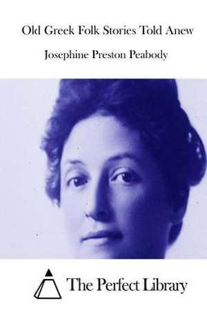 Old Greek Folk Stories Told Anew de Josephine Preston Peabody