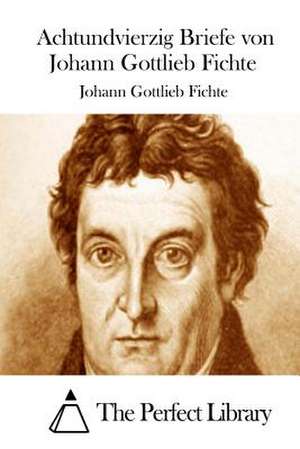 Achtundvierzig Briefe Von Johann Gottlieb Fichte de Johann Gottlieb Fichte