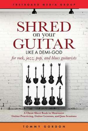 Shred on Your Guitar Like a Demi-God de Tommy Gordon