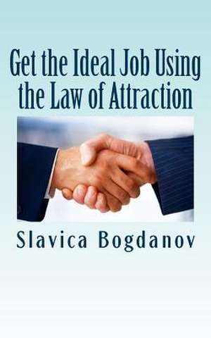 Get the Ideal Job Using the Law of Attraction de Slavica Bogdanov