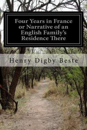 Four Years in France or Narrative of an English Family's Residence There de Henry Digby Beste