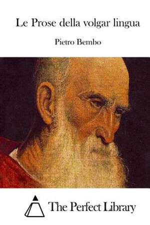 Le Prose Della Volgar Lingua de Pietro Bembo