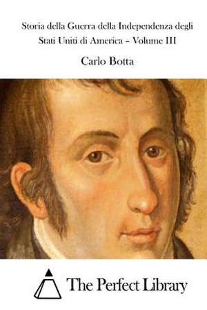 Storia Della Guerra Della Independenza Degli Stati Uniti Di America - Volume III de Carlo Botta