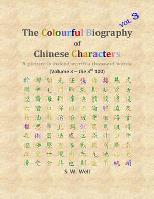 The Colourful Biography of Chinese Characters, Volume 3 de S. W. Well Phd