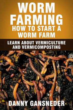 Worm Farming de Danny Gansneder