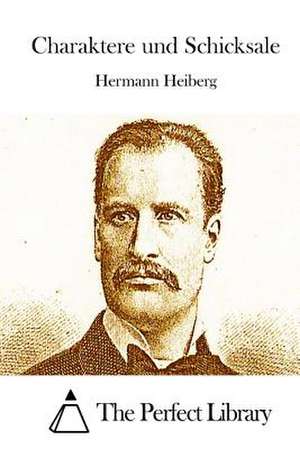 Charaktere Und Schicksale de Hermann Heiberg