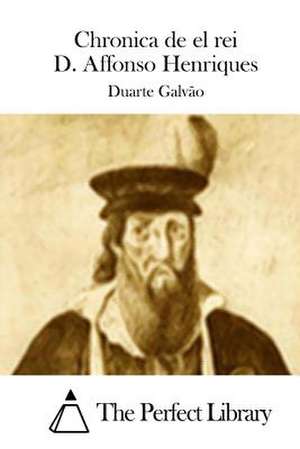 Chronica de El Rei D. Affonso Henriques de Duarte Galvao