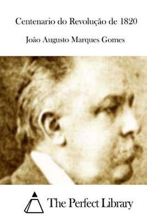 Centenario Do Revolucao de 1820 de Joao Augusto Marques Gomes