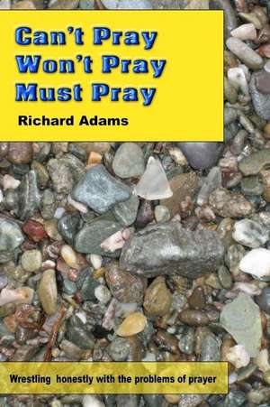 Can't Pray, Won't Pray, Must Pray de Richard Adams