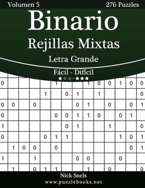 Binario Rejillas Mixtas Impresiones Con Letra Grande - de Facil a Dificil - Volumen 5 - 276 Puzzles de Nick Snels