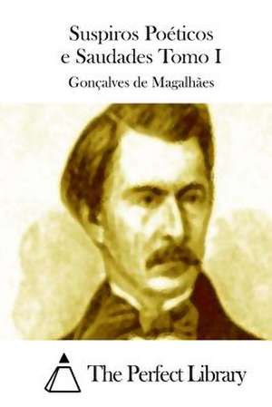 Suspiros Poeticos E Saudades Tomo I de Goncalves De Magalhaes