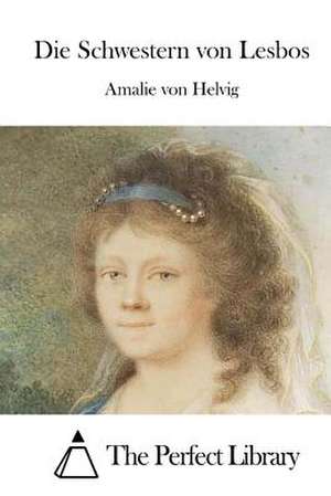 Die Schwestern Von Lesbos de Amalie Von Helvig