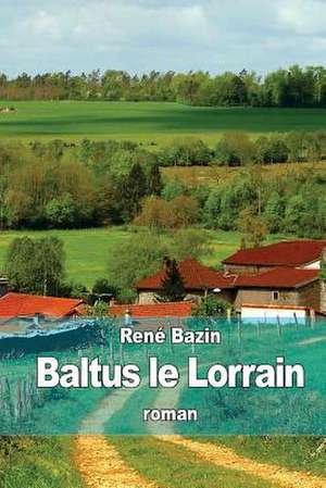 Baltus Le Lorrain de Rene Bazin