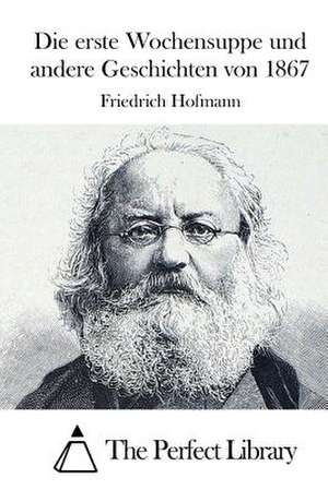 Die Erste Wochensuppe Und Andere Geschichten Von 1867 de Friedrich Hofmann