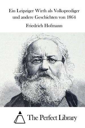 Ein Leipziger Wirth ALS Volksprediger Und Andere Geschichten Von 1864 de Friedrich Hofmann