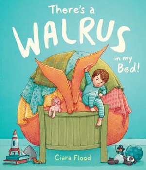 There's a Walrus in My Bed! de Ciara Flood