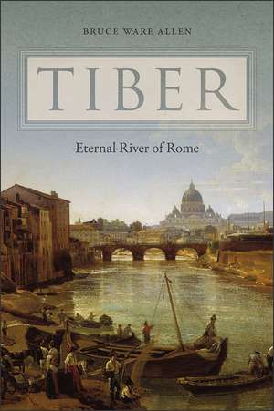 Tiber: Eternal River of Rome de Bruce Ware Allen