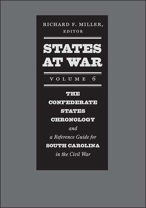 States at War, Volume 6: The Confederate States Chronology and a Reference Guide for South Carolina in the Civil War de Richard F. Miller