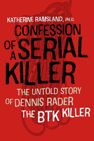 Confession of a Serial Killer: The Untold Story of Dennis Rader, the BTK Killer de Katherine Ramsland