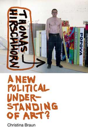 Thomas Hirschhorn: A New Political Understanding of Art? de Christina Braun