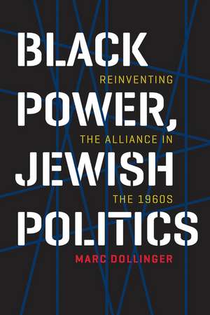 Black Power, Jewish Politics: Reinventing the Alliance in the 1960s de Marc Dollinger