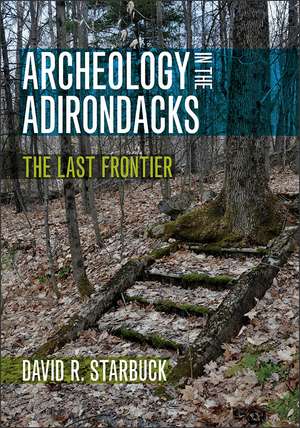 Archeology in the Adirondacks: The Last Frontier de David R. Starbuck