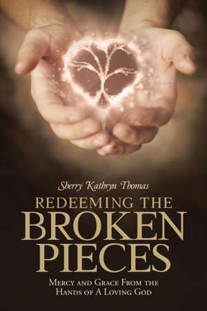 Redeeming the Broken Pieces de Sherry Kathryn Thomas