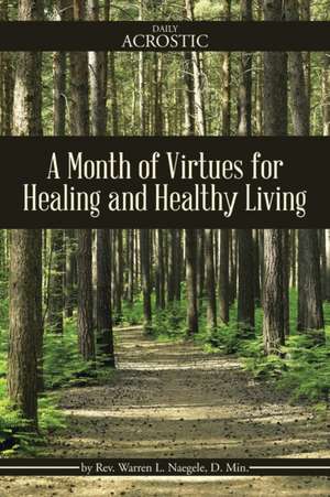 A Month of Virtues for Healing and Healthy Living de Warren L. Naegele