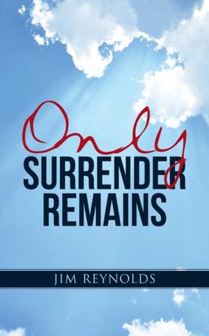 Only Surrender Remains de Jim Reynolds