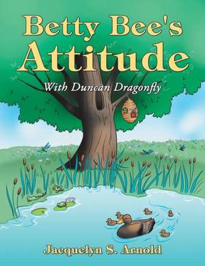 Betty Bee's Attitude: With Duncan Dragonfly de Jacquelyn S. Arnold