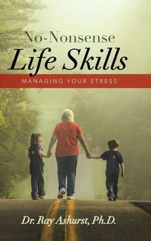 No-Nonsense Life Skills de Ph. D. Dr. Ray Ashurst