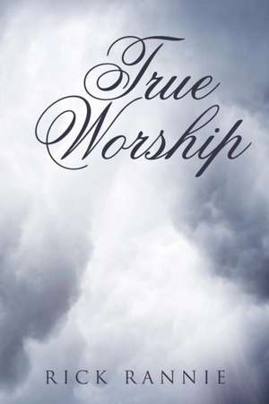 True Worship de Rick Rannie