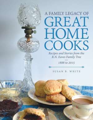 A Family Legacy of Great Home Cooks de Susan B. White