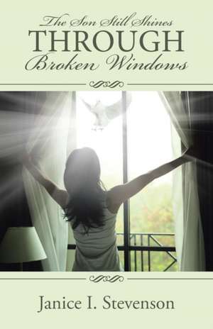 The Son Still Shines Through Broken Windows de Janice I. Stevenson