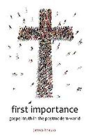 First Importance: Gospel Truth in the Postmodern World de James Knauss