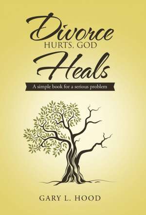 Divorce Hurts, God Heals de Gary L. Hood