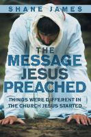 The Message Jesus Preached de Shane James