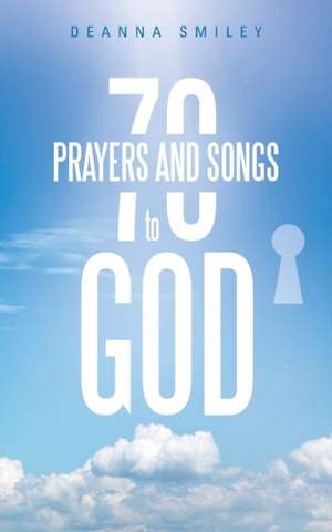 70 Prayers and Songs to God de Deanna Smiley