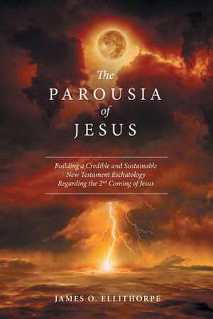 The Parousia of Jesus de M. Div. Ph. D. Ellithorpe