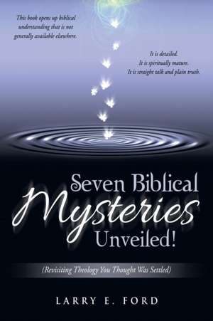 Seven Biblical Mysteries Unveiled! de Larry E. Ford