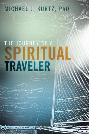 The Journey of a Spiritual Traveler de PhD Michael Kurtz