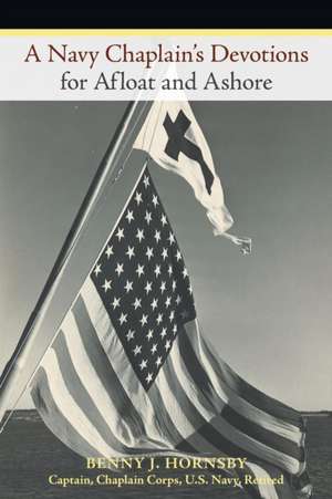 A Navy Chaplain's Devotions for Afloat and Ashore de Benny J. Hornsby