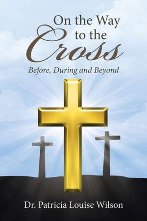 On the Way to the Cross de Dr. Patricia Louise Wilson